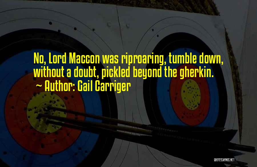 Gail Carriger Quotes: No, Lord Maccon Was Riproaring, Tumble Down, Without A Doubt, Pickled Beyond The Gherkin.