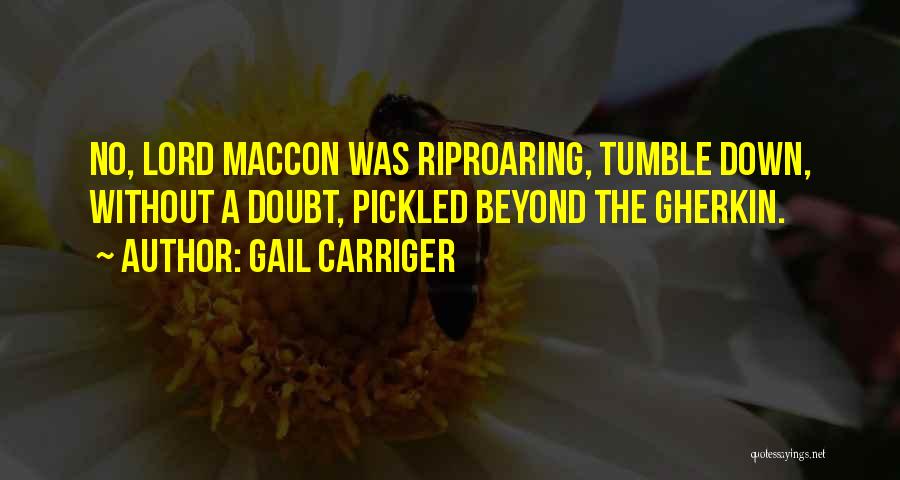 Gail Carriger Quotes: No, Lord Maccon Was Riproaring, Tumble Down, Without A Doubt, Pickled Beyond The Gherkin.