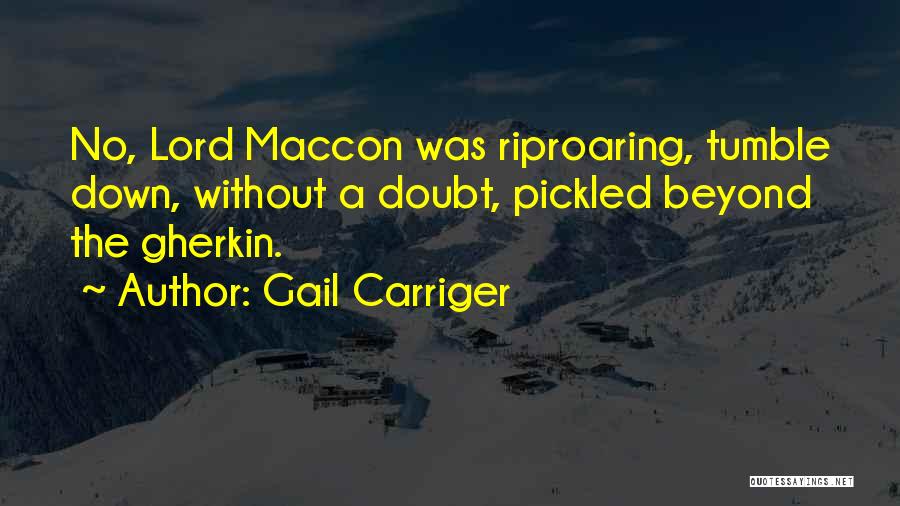 Gail Carriger Quotes: No, Lord Maccon Was Riproaring, Tumble Down, Without A Doubt, Pickled Beyond The Gherkin.