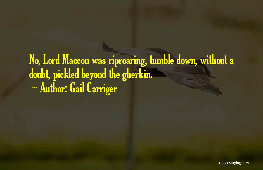 Gail Carriger Quotes: No, Lord Maccon Was Riproaring, Tumble Down, Without A Doubt, Pickled Beyond The Gherkin.