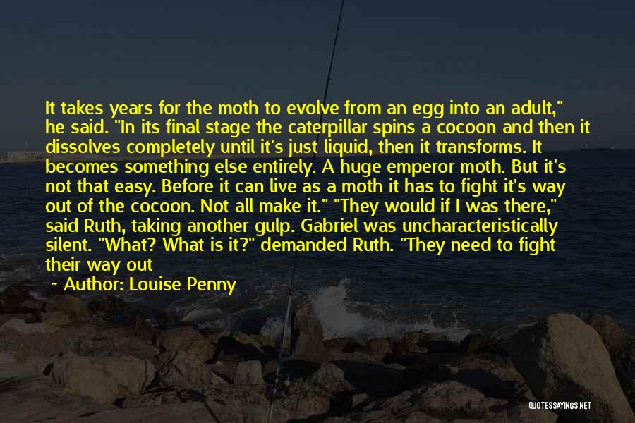Louise Penny Quotes: It Takes Years For The Moth To Evolve From An Egg Into An Adult, He Said. In Its Final Stage