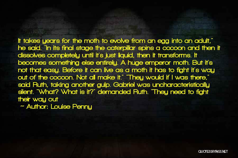 Louise Penny Quotes: It Takes Years For The Moth To Evolve From An Egg Into An Adult, He Said. In Its Final Stage