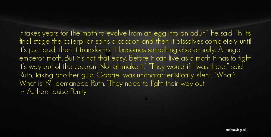 Louise Penny Quotes: It Takes Years For The Moth To Evolve From An Egg Into An Adult, He Said. In Its Final Stage