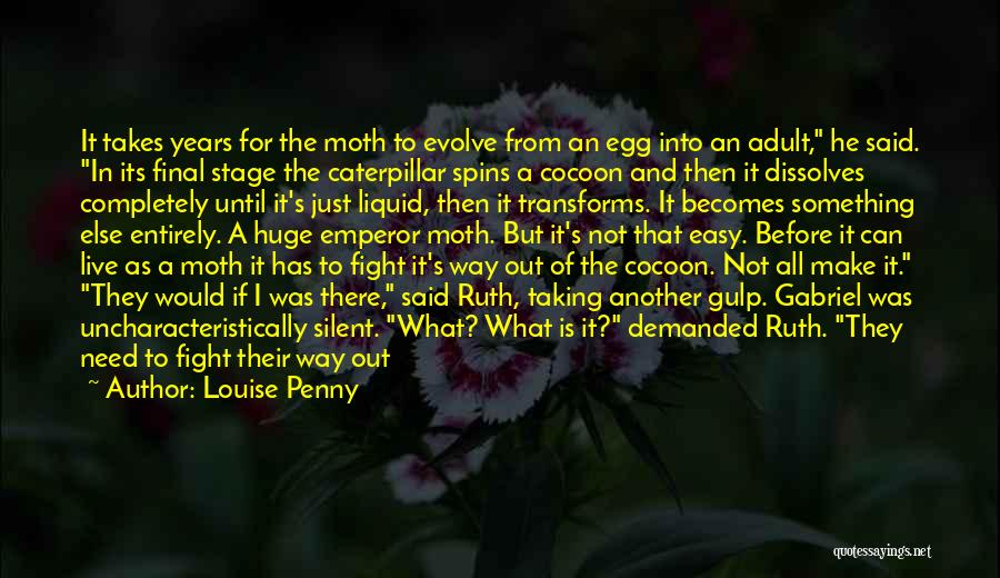 Louise Penny Quotes: It Takes Years For The Moth To Evolve From An Egg Into An Adult, He Said. In Its Final Stage