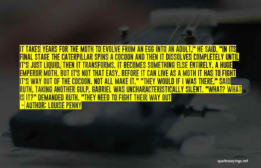 Louise Penny Quotes: It Takes Years For The Moth To Evolve From An Egg Into An Adult, He Said. In Its Final Stage
