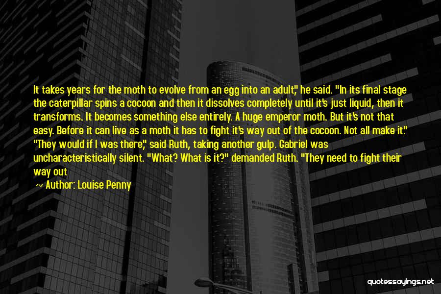Louise Penny Quotes: It Takes Years For The Moth To Evolve From An Egg Into An Adult, He Said. In Its Final Stage