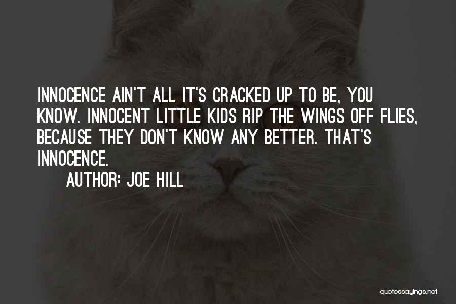 Joe Hill Quotes: Innocence Ain't All It's Cracked Up To Be, You Know. Innocent Little Kids Rip The Wings Off Flies, Because They