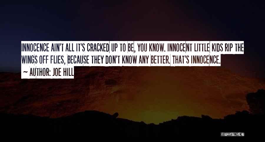 Joe Hill Quotes: Innocence Ain't All It's Cracked Up To Be, You Know. Innocent Little Kids Rip The Wings Off Flies, Because They