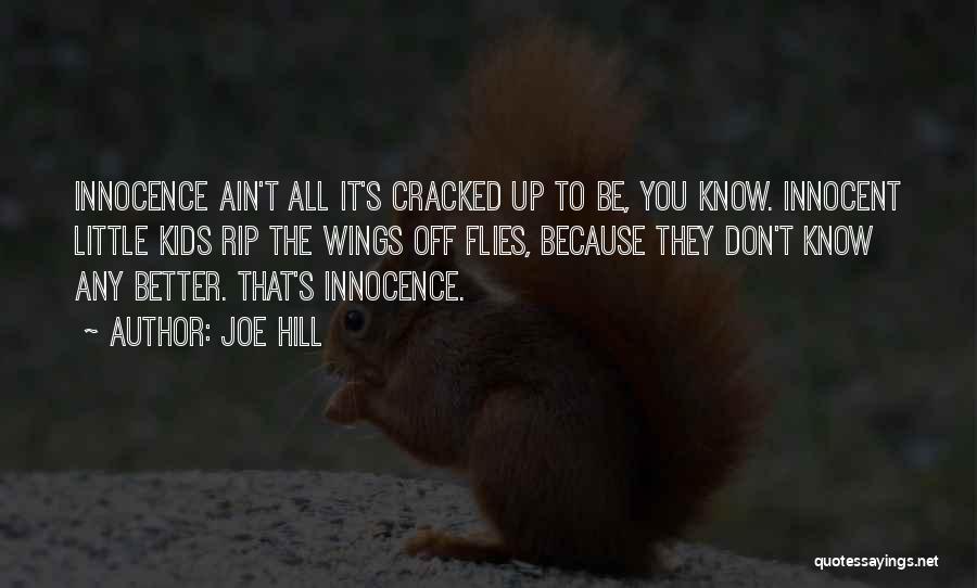 Joe Hill Quotes: Innocence Ain't All It's Cracked Up To Be, You Know. Innocent Little Kids Rip The Wings Off Flies, Because They