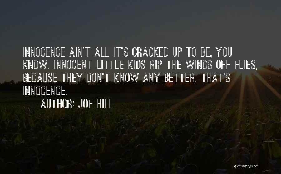 Joe Hill Quotes: Innocence Ain't All It's Cracked Up To Be, You Know. Innocent Little Kids Rip The Wings Off Flies, Because They