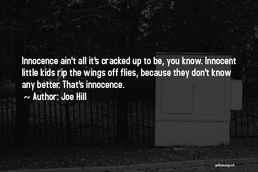 Joe Hill Quotes: Innocence Ain't All It's Cracked Up To Be, You Know. Innocent Little Kids Rip The Wings Off Flies, Because They