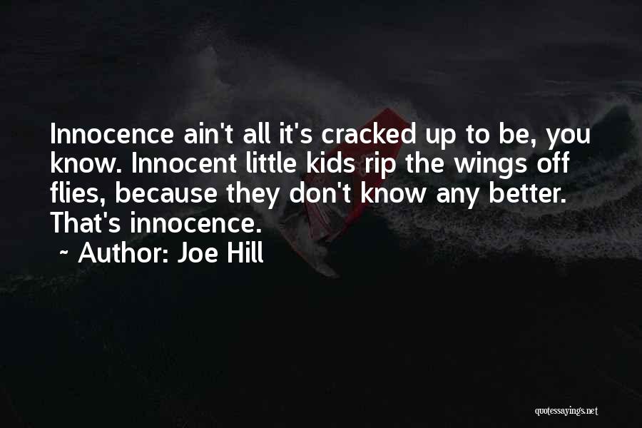 Joe Hill Quotes: Innocence Ain't All It's Cracked Up To Be, You Know. Innocent Little Kids Rip The Wings Off Flies, Because They