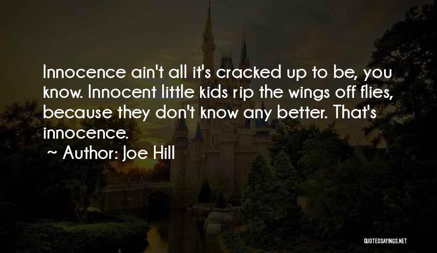 Joe Hill Quotes: Innocence Ain't All It's Cracked Up To Be, You Know. Innocent Little Kids Rip The Wings Off Flies, Because They