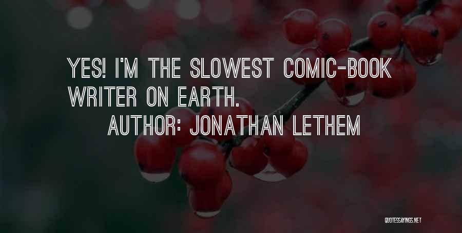 Jonathan Lethem Quotes: Yes! I'm The Slowest Comic-book Writer On Earth.