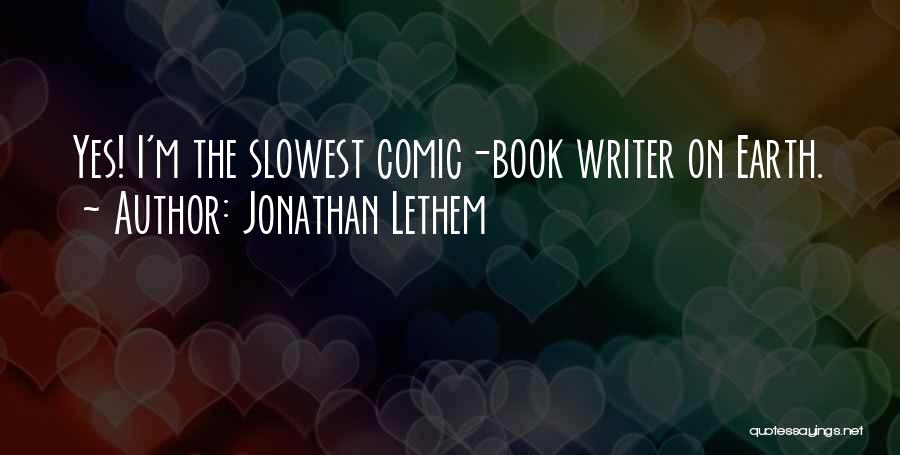 Jonathan Lethem Quotes: Yes! I'm The Slowest Comic-book Writer On Earth.