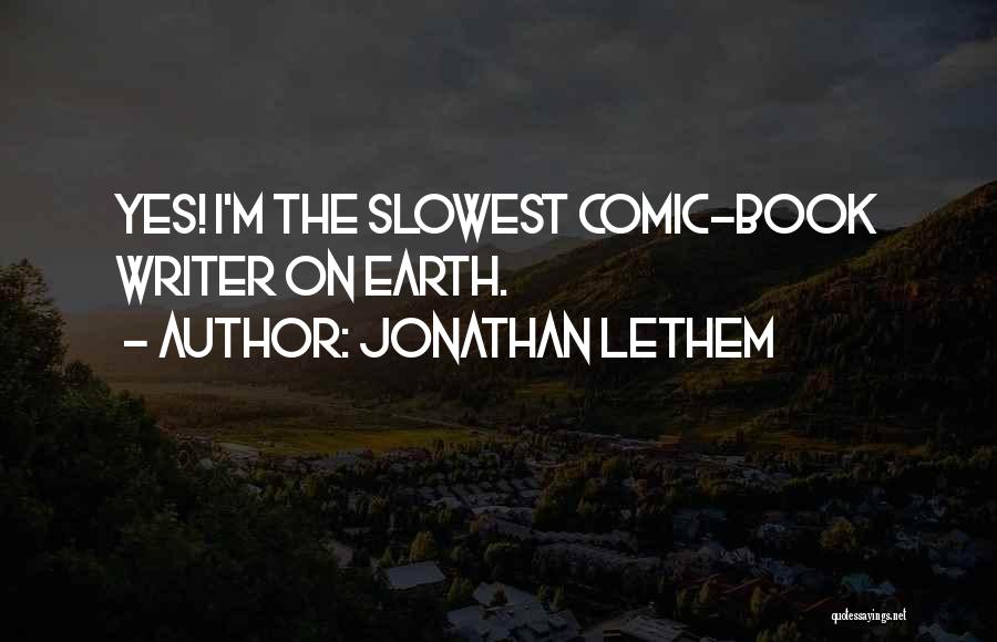 Jonathan Lethem Quotes: Yes! I'm The Slowest Comic-book Writer On Earth.