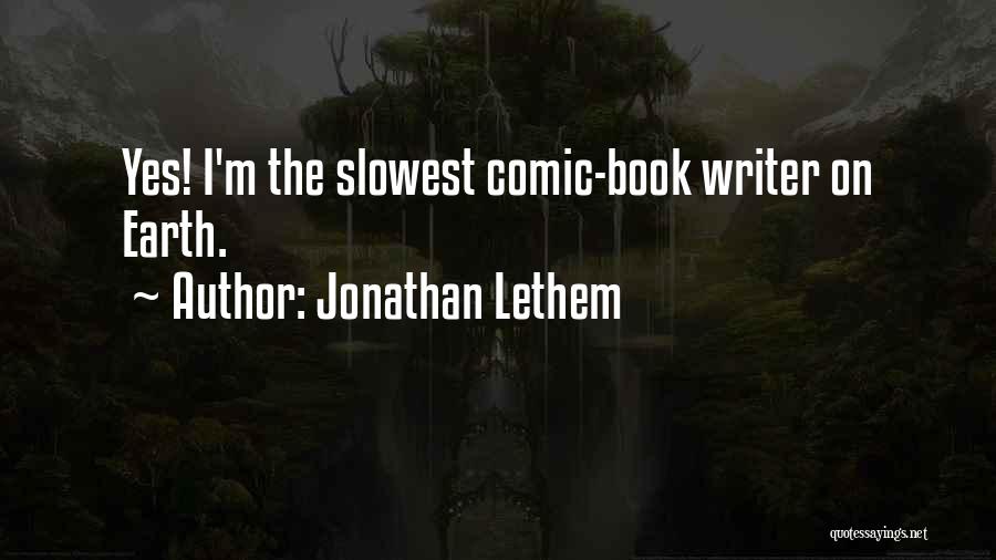 Jonathan Lethem Quotes: Yes! I'm The Slowest Comic-book Writer On Earth.