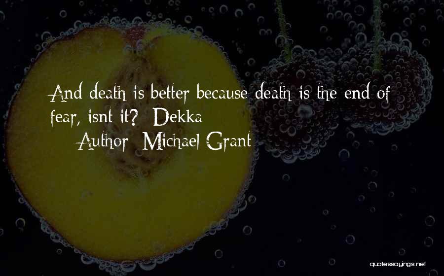 Michael Grant Quotes: And Death Is Better Because Death Is The End Of Fear, Isnt It? -dekka