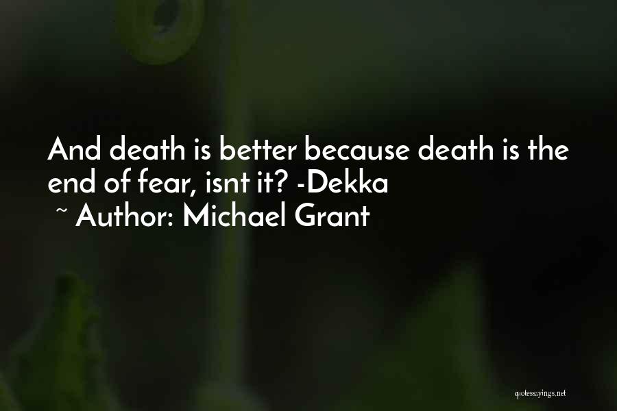 Michael Grant Quotes: And Death Is Better Because Death Is The End Of Fear, Isnt It? -dekka