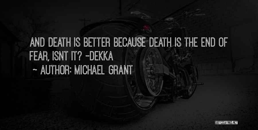 Michael Grant Quotes: And Death Is Better Because Death Is The End Of Fear, Isnt It? -dekka