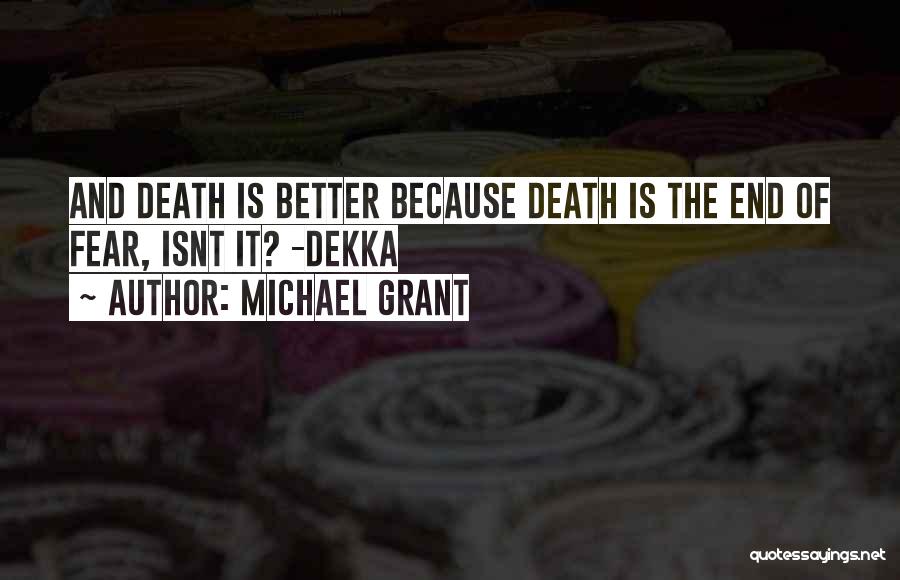 Michael Grant Quotes: And Death Is Better Because Death Is The End Of Fear, Isnt It? -dekka