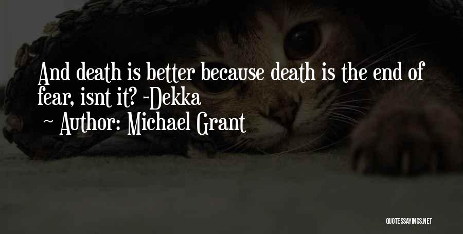 Michael Grant Quotes: And Death Is Better Because Death Is The End Of Fear, Isnt It? -dekka