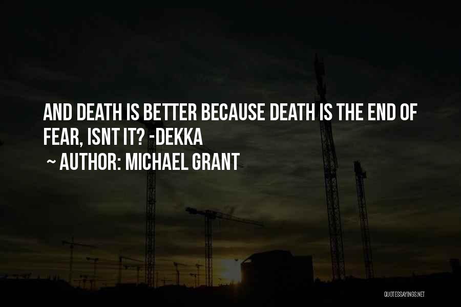 Michael Grant Quotes: And Death Is Better Because Death Is The End Of Fear, Isnt It? -dekka