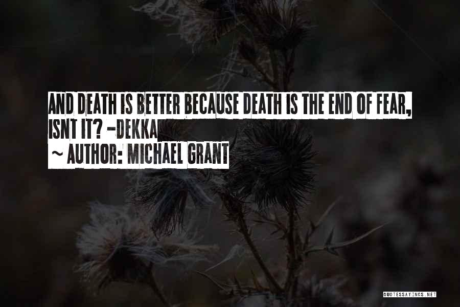 Michael Grant Quotes: And Death Is Better Because Death Is The End Of Fear, Isnt It? -dekka