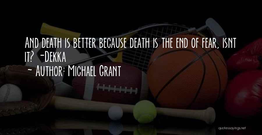 Michael Grant Quotes: And Death Is Better Because Death Is The End Of Fear, Isnt It? -dekka