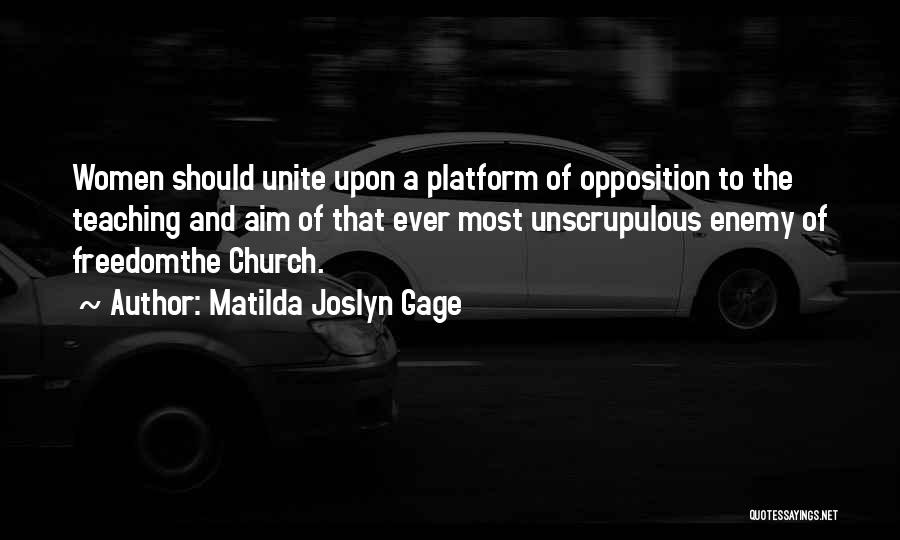 Matilda Joslyn Gage Quotes: Women Should Unite Upon A Platform Of Opposition To The Teaching And Aim Of That Ever Most Unscrupulous Enemy Of