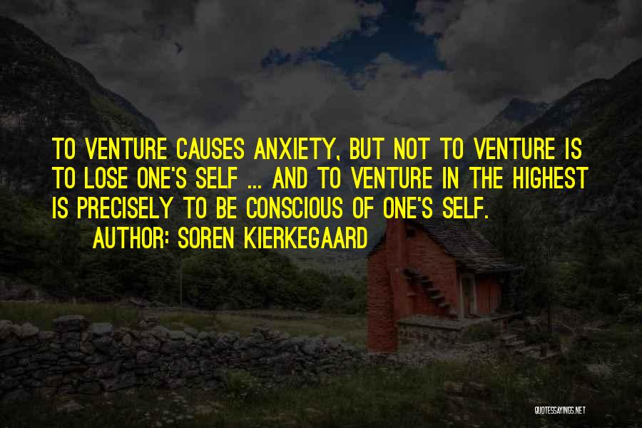 Soren Kierkegaard Quotes: To Venture Causes Anxiety, But Not To Venture Is To Lose One's Self ... And To Venture In The Highest