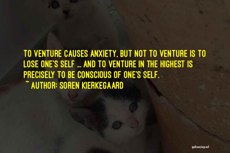 Soren Kierkegaard Quotes: To Venture Causes Anxiety, But Not To Venture Is To Lose One's Self ... And To Venture In The Highest