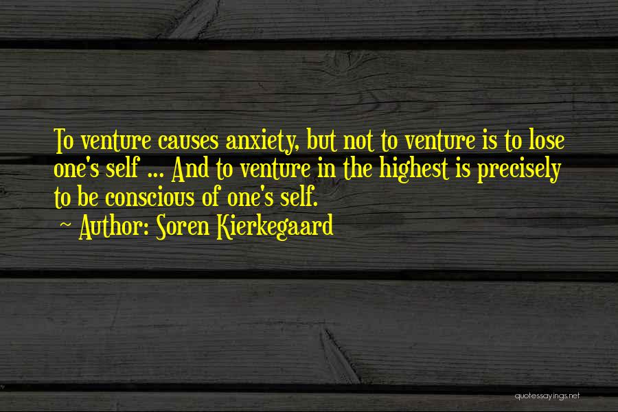 Soren Kierkegaard Quotes: To Venture Causes Anxiety, But Not To Venture Is To Lose One's Self ... And To Venture In The Highest