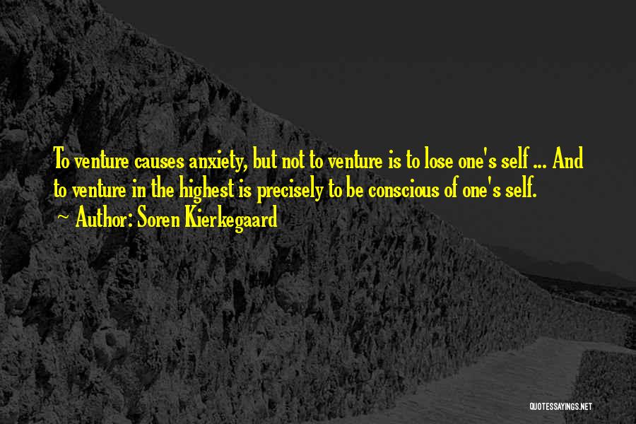 Soren Kierkegaard Quotes: To Venture Causes Anxiety, But Not To Venture Is To Lose One's Self ... And To Venture In The Highest