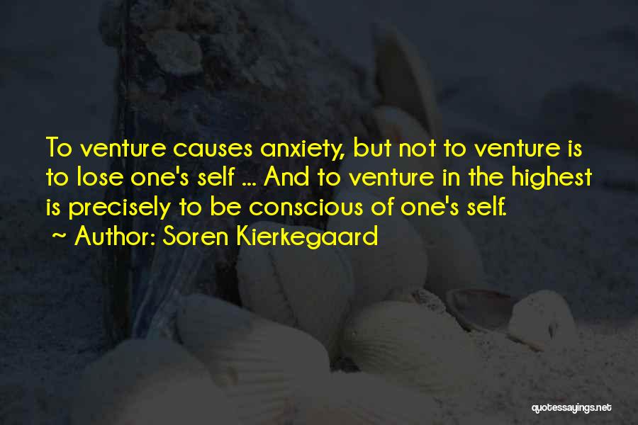 Soren Kierkegaard Quotes: To Venture Causes Anxiety, But Not To Venture Is To Lose One's Self ... And To Venture In The Highest