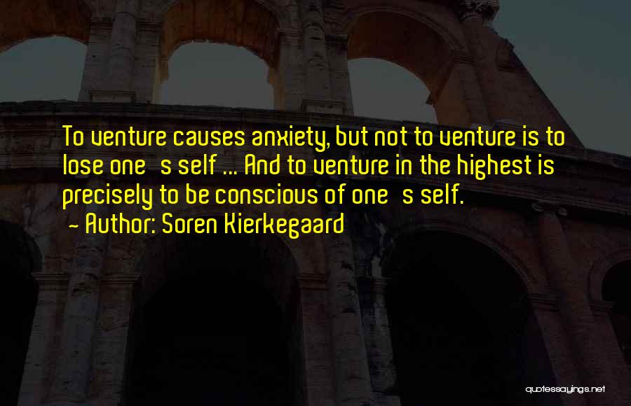 Soren Kierkegaard Quotes: To Venture Causes Anxiety, But Not To Venture Is To Lose One's Self ... And To Venture In The Highest