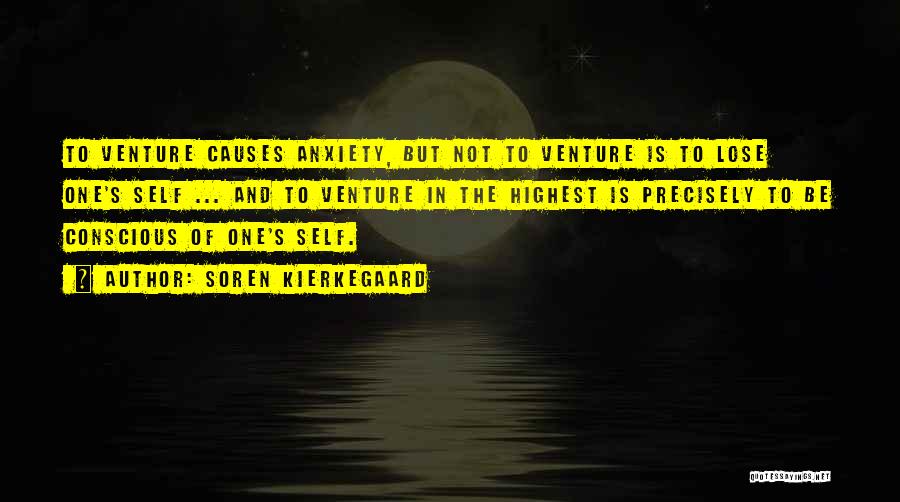 Soren Kierkegaard Quotes: To Venture Causes Anxiety, But Not To Venture Is To Lose One's Self ... And To Venture In The Highest