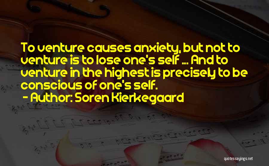 Soren Kierkegaard Quotes: To Venture Causes Anxiety, But Not To Venture Is To Lose One's Self ... And To Venture In The Highest