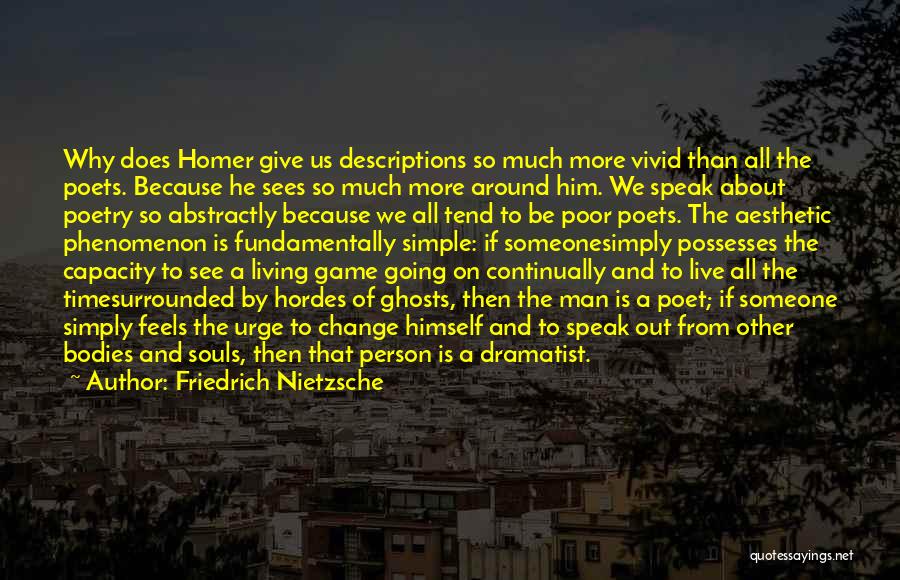 Friedrich Nietzsche Quotes: Why Does Homer Give Us Descriptions So Much More Vivid Than All The Poets. Because He Sees So Much More