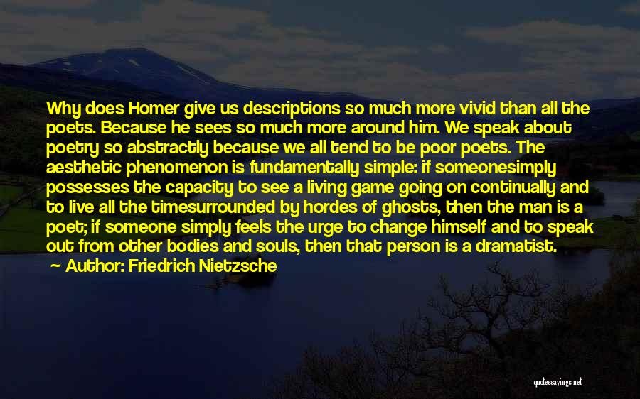 Friedrich Nietzsche Quotes: Why Does Homer Give Us Descriptions So Much More Vivid Than All The Poets. Because He Sees So Much More