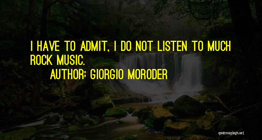 Giorgio Moroder Quotes: I Have To Admit, I Do Not Listen To Much Rock Music.