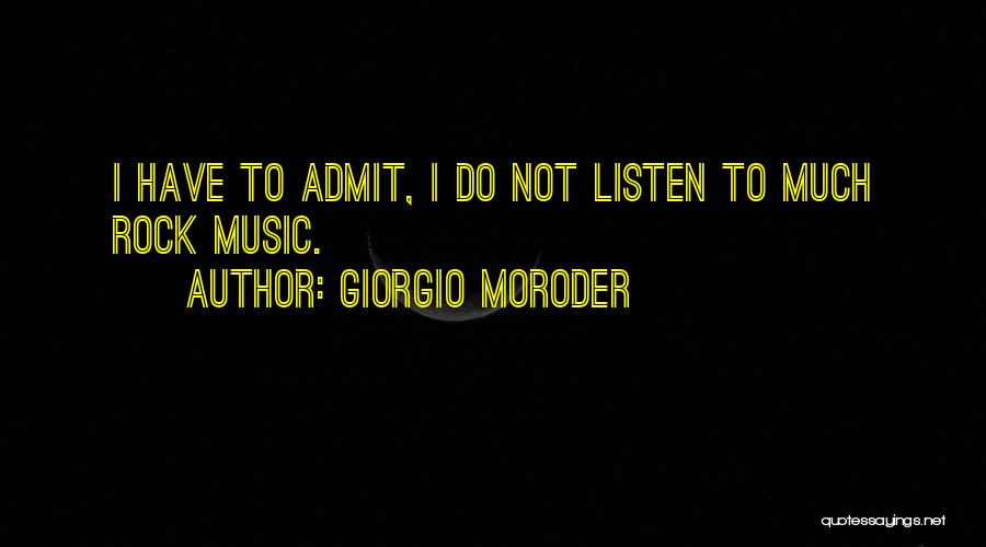 Giorgio Moroder Quotes: I Have To Admit, I Do Not Listen To Much Rock Music.