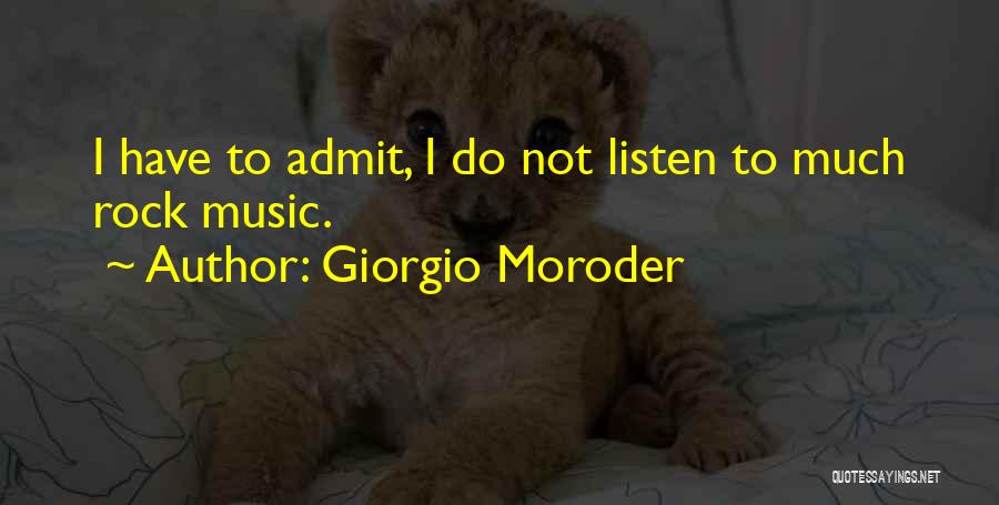 Giorgio Moroder Quotes: I Have To Admit, I Do Not Listen To Much Rock Music.