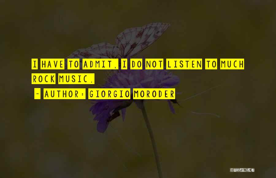 Giorgio Moroder Quotes: I Have To Admit, I Do Not Listen To Much Rock Music.