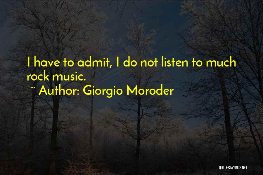 Giorgio Moroder Quotes: I Have To Admit, I Do Not Listen To Much Rock Music.