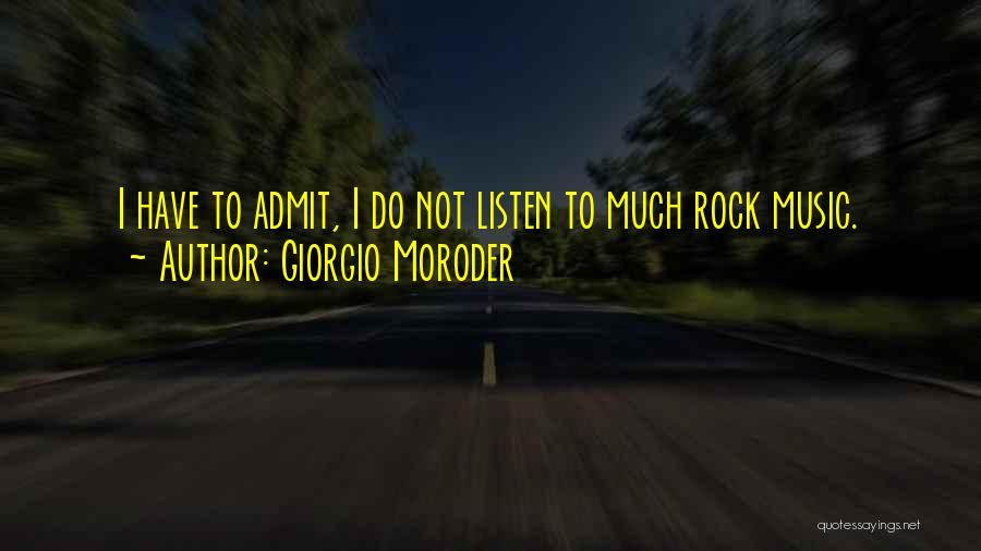 Giorgio Moroder Quotes: I Have To Admit, I Do Not Listen To Much Rock Music.