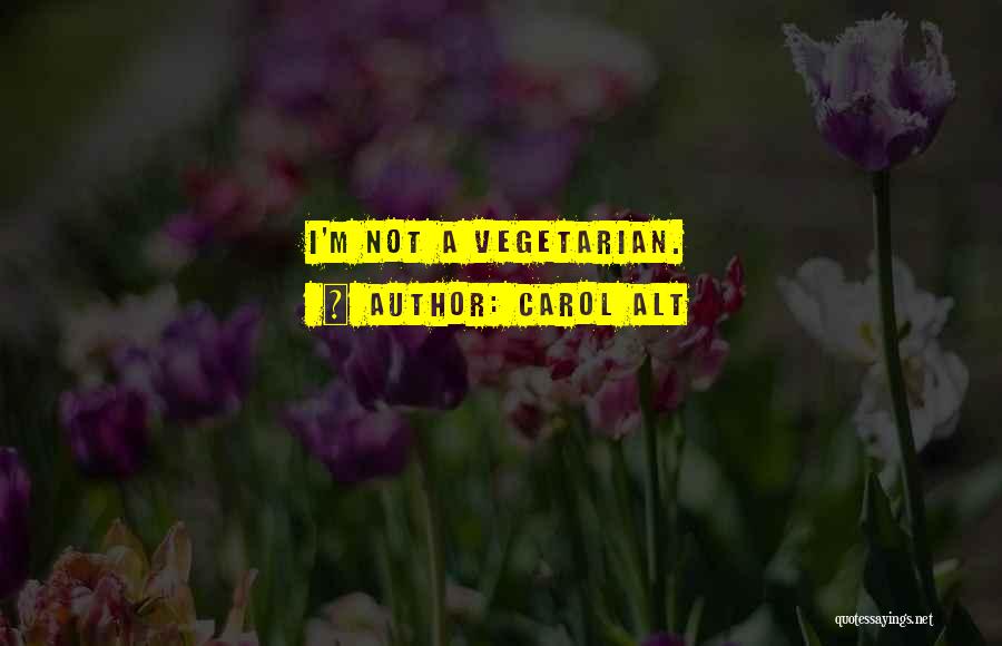 Carol Alt Quotes: I'm Not A Vegetarian.
