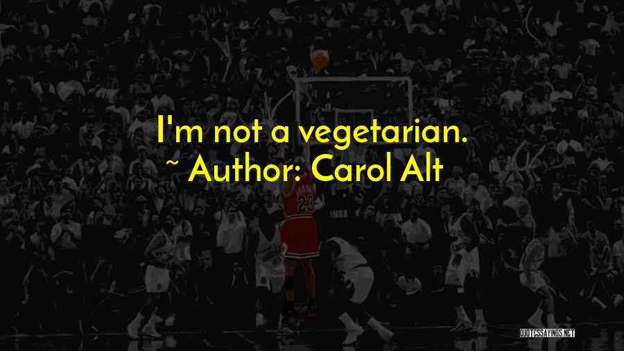 Carol Alt Quotes: I'm Not A Vegetarian.