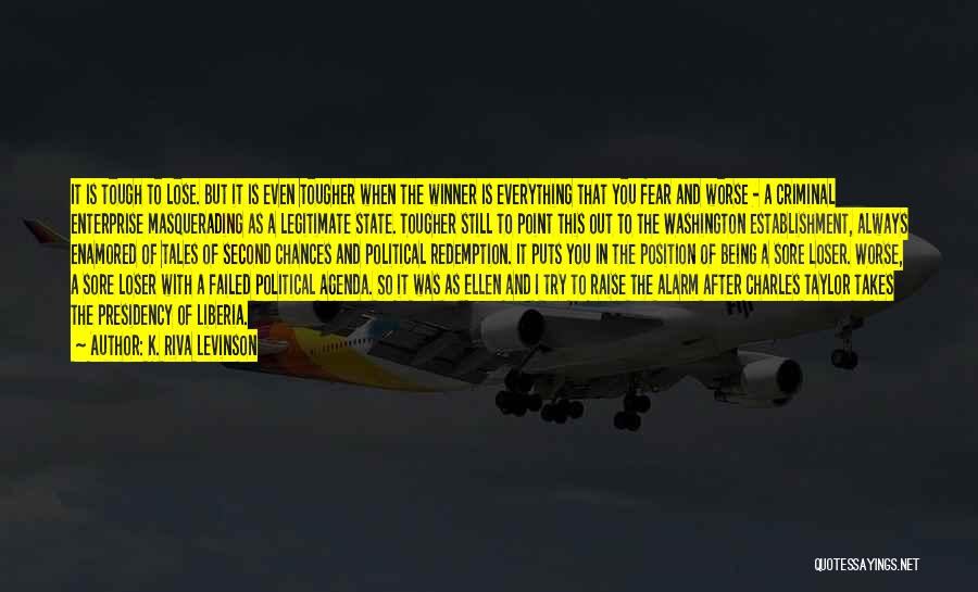 K. Riva Levinson Quotes: It Is Tough To Lose. But It Is Even Tougher When The Winner Is Everything That You Fear And Worse