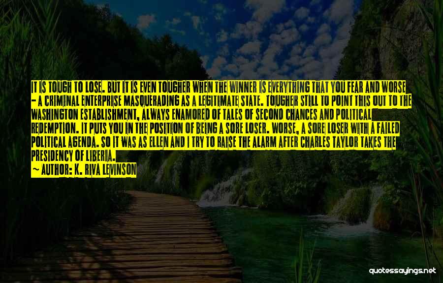 K. Riva Levinson Quotes: It Is Tough To Lose. But It Is Even Tougher When The Winner Is Everything That You Fear And Worse